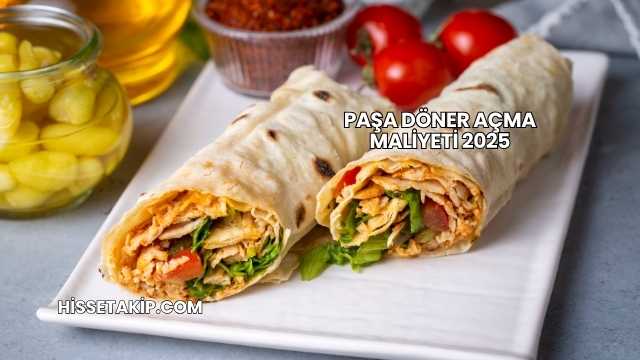Paşa Döner Açma Maliyeti 2025