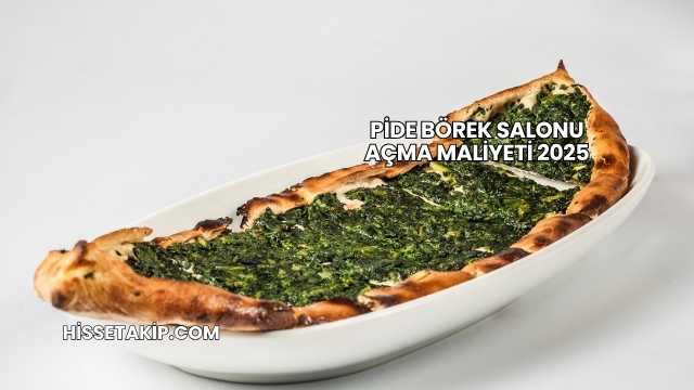 Pide Börek Salonu Açma Maliyeti 2025