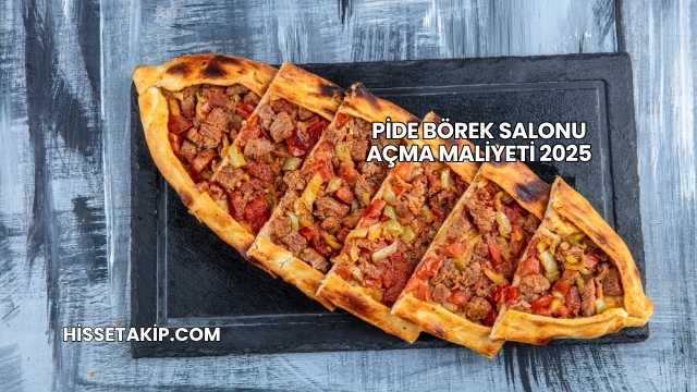 Pide Börek Salonu Açma Maliyeti 2025
