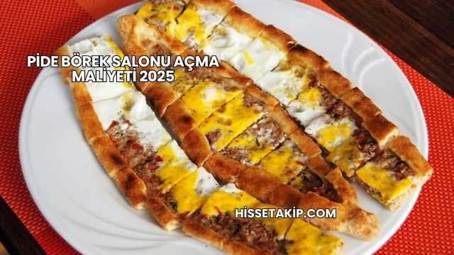 Pide Börek Salonu Açma Maliyeti 2025