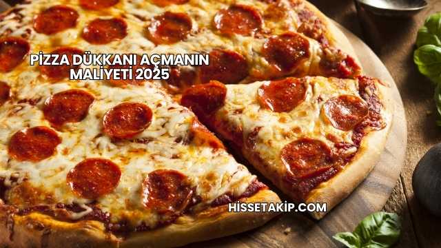Pizza Dükkanı Açmanın Maliyeti 2025