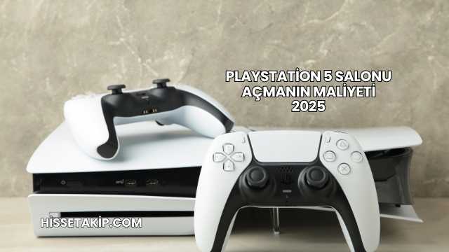 Playstation 5 Salonu Açmanın Maliyeti 2025