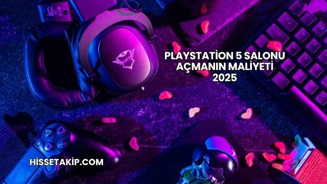 Playstation 5 Salonu Açmanın Maliyeti 2025