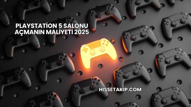 Playstation 5 Salonu Açmanın Maliyeti 2025