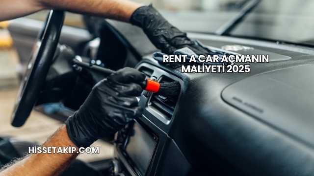 Rent a Car Açmanın Maliyeti 2025