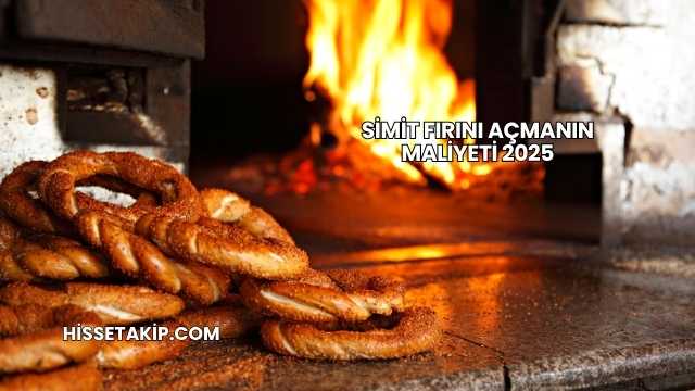 Simit Fırını Açmanın Maliyeti 2025