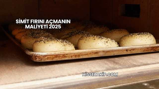 Simit Fırını Açmanın Maliyeti 2025
