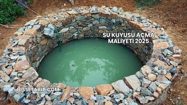Su Kuyusu Açma Maliyeti 2025
