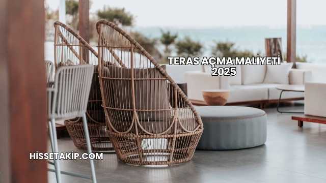 Teras Açma Maliyeti 2025