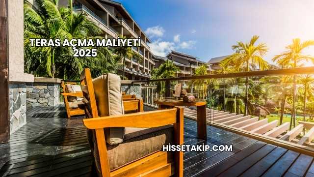 Teras Açma Maliyeti 2025