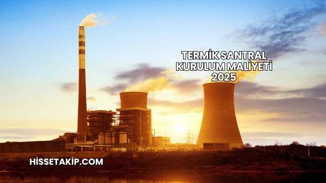 Termik Santral Kurulum Maliyeti 2025