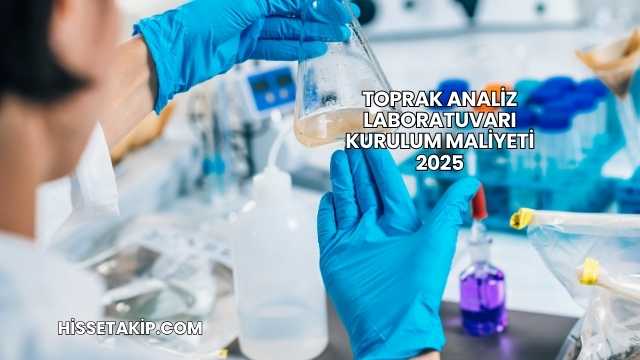Toprak Analiz Laboratuvarı Kurulum Maliyeti 2025