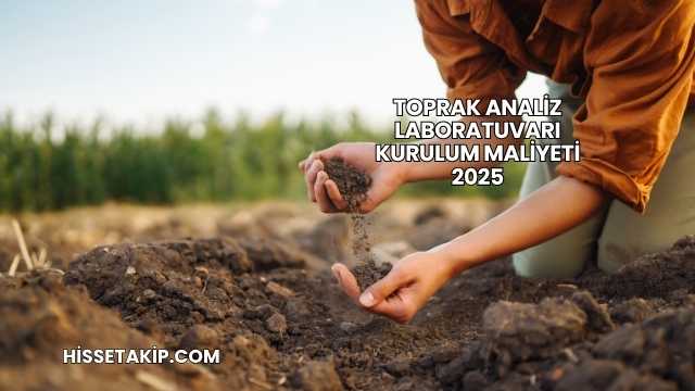 Toprak Analiz Laboratuvarı Kurulum Maliyeti 2025