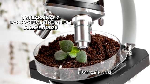 Toprak Analiz Laboratuvarı Kurulum Maliyeti 2025