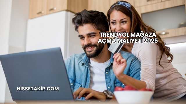 Trendyol Mağaza Açma Maliyeti 2025