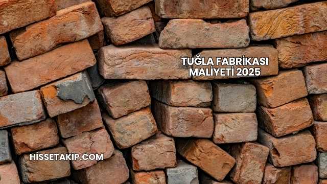 Tuğla Fabrikası Maliyeti 2025