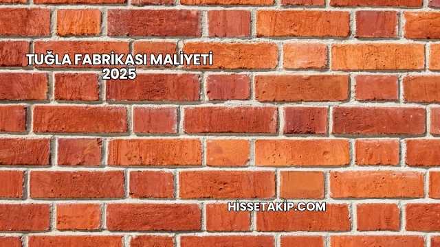 Tuğla Fabrikası Maliyeti 2025