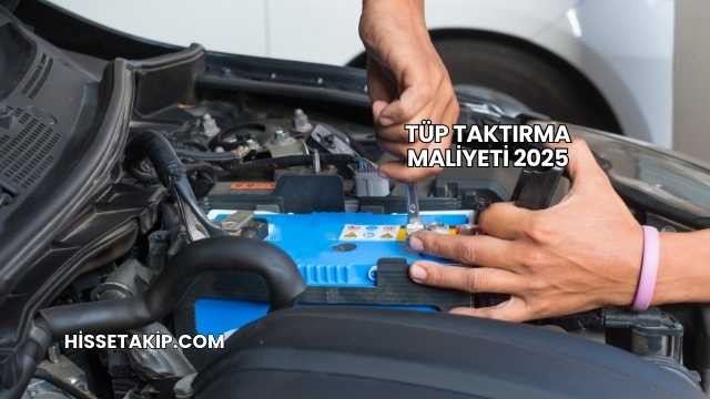 Tüp Taktırma Maliyeti 2025