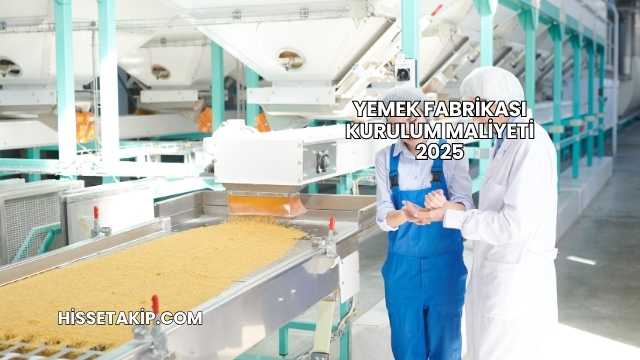 Yemek Fabrikası Kurulum Maliyeti 2025
