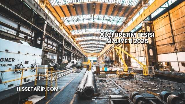 Alçı Üretim Tesisi Maliyeti 2025