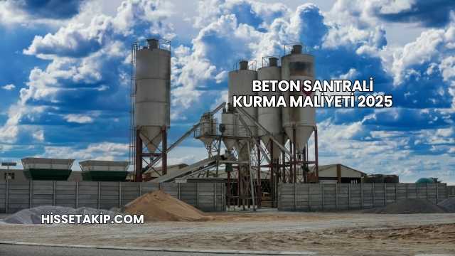 Beton Santrali Kurma Maliyeti 2025