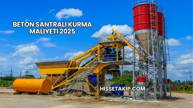 Beton Santrali Kurma Maliyeti 2025