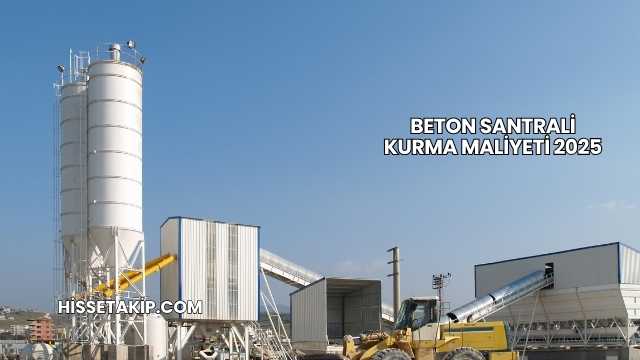 Beton Santrali Kurma Maliyeti 2025