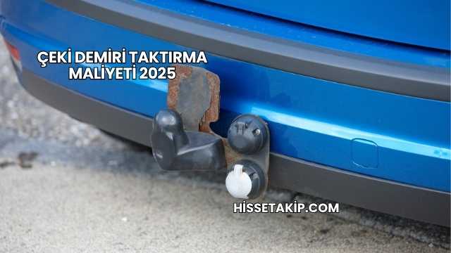 Çeki Demiri Taktırma Maliyeti 2025
