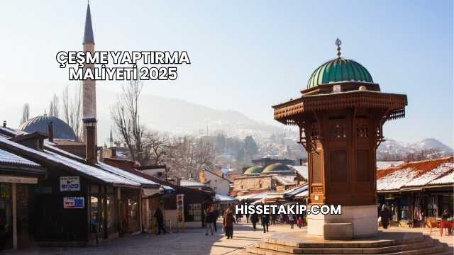 Çeşme Yaptırma Maliyeti 2025