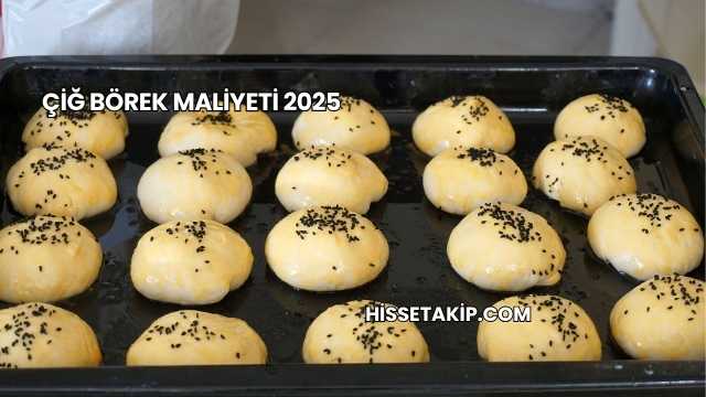 Çiğ Börek Maliyeti 2025