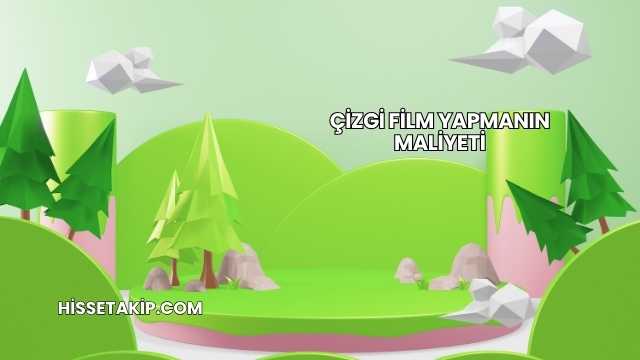 Çizgi Film Yapmanın Maliyeti