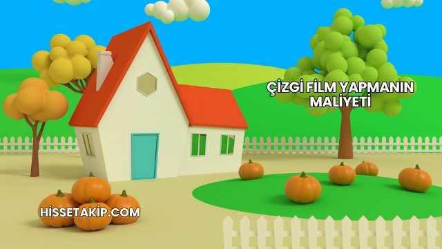 Çizgi Film Yapmanın Maliyeti