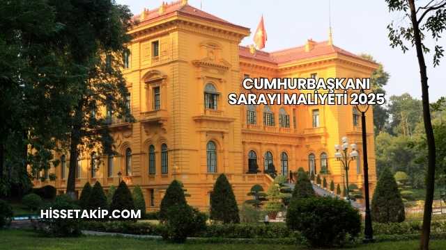 Cumhurbaşkanı Sarayı Maliyeti 2025
