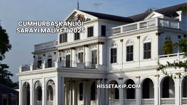 Cumhurbaşkanlığı Sarayı Maliyeti 2025