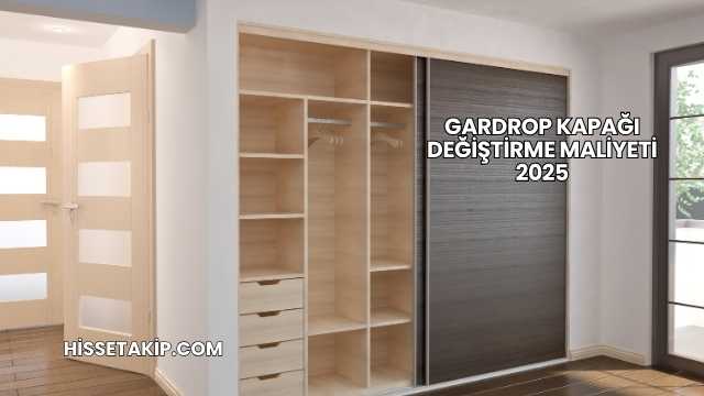 Gardrop Kapağı Değiştirme Maliyeti 2025