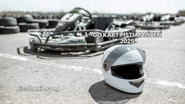 Go Kart Pisti Maliyeti 2025