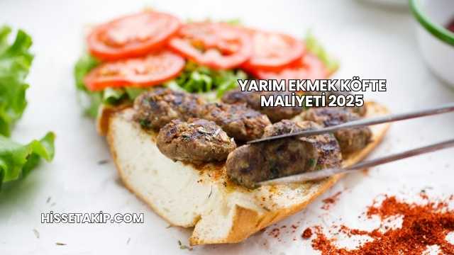 Yarım Ekmek Köfte Maliyeti 2025