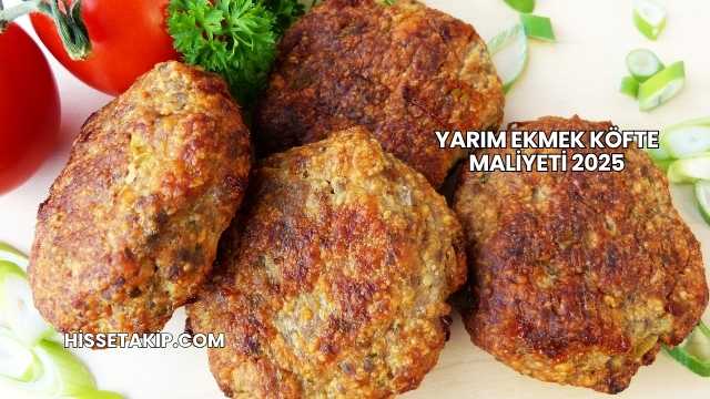 Yarım Ekmek Köfte Maliyeti 2025