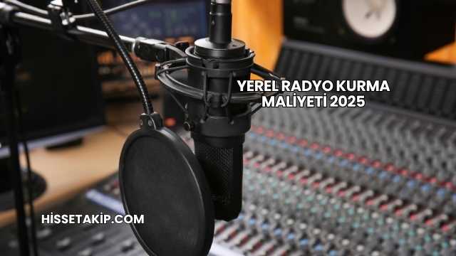 Yerel Radyo Kurma Maliyeti 2025