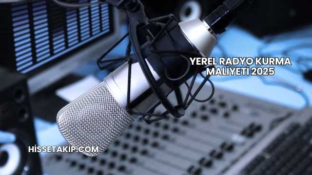 Yerel Radyo Kurma Maliyeti 2025