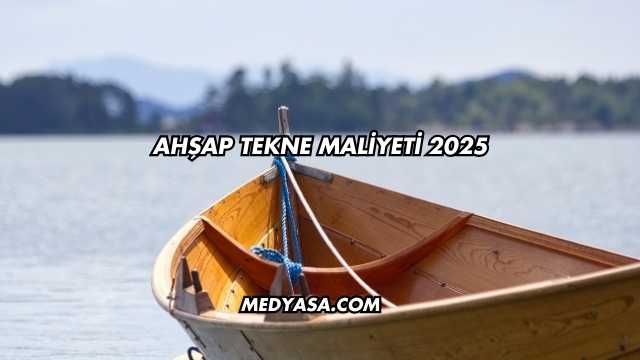 Ahşap Tekne Maliyeti 2025