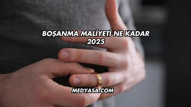 Boşanma Maliyeti Ne Kadar 2025