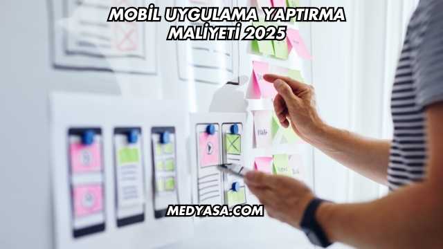 Mobil Uygulama Yaptırma Maliyeti 2025