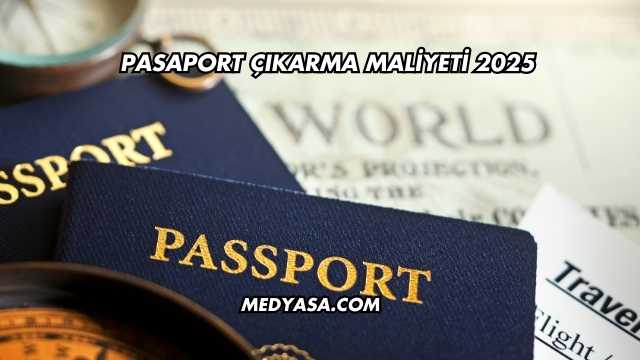 Pasaport Çıkarma Maliyeti 2025