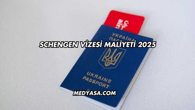 Schengen Vizesi Maliyeti 2025