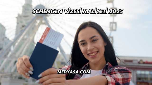 Schengen Vizesi Maliyeti 2025