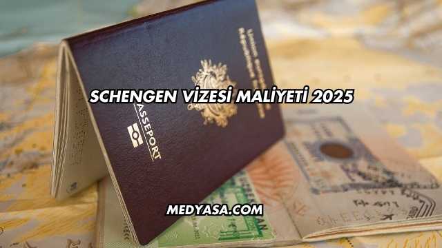 Schengen Vizesi Maliyeti 2025