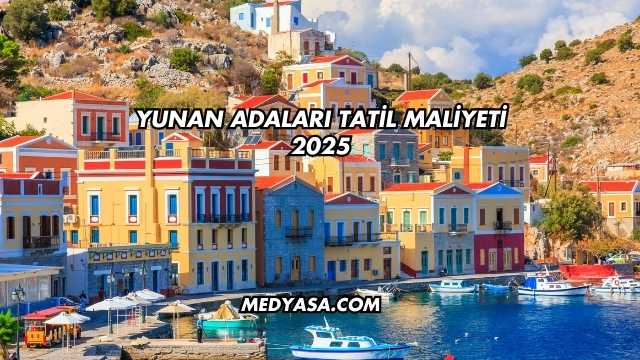 Yunan Adaları Tatil Maliyeti 2025