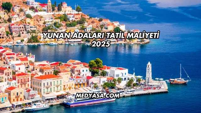 Yunan Adaları Tatil Maliyeti 2025